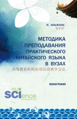 Методика преподавания практического китайского языка 高等教育机构实用汉语教学方法. (Аспирантура, Бакалавриат, Магистратура). Монография. - Аньжань И