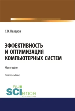 Эффективность и оптимизация компьютерных систем. (Аспирантура, Бакалавриат, Магистратура). Монография., Станислав Назаров