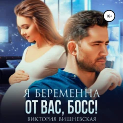 Я беременна от вас, босс! - Виктория Вишневская Я беременна от вас, босс! - Виктория Вишневская