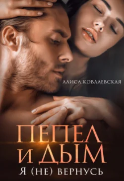 Пепел и Дым. Я (не) вернусь Алиса Ковалевская
