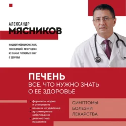 Печень. Все, что нужно знать о ее здоровье - Александр Мясников