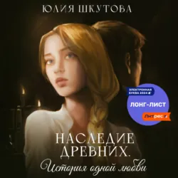 Наследие древних. История одной любви - Юлия Шкутова