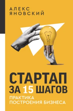 Стартап за 15 шагов. Практика построения бизнеса - Алекс Яновский Стартап за 15 шагов. Практика построения бизнеса - Алекс Яновский