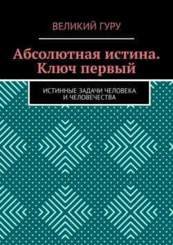 Абсолютная истина. Ключ первый. Истинные задачи человека и человечества, Великий Гуру