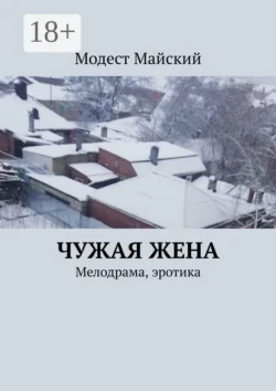 Чужая жена. Мелодрама, эротика - Модест Майский Чужая жена. Мелодрама, эротика - Модест Майский
