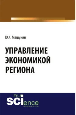 Управление экономикой региона. (Аспирантура). (Магистратура). Монография - Юрий Машунин