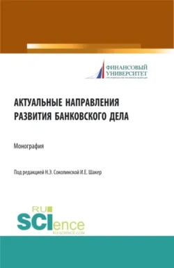 Актуальные направления развития банковского дела. (Бакалавриат, Магистратура). Монография. - Наталия Соколинская