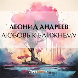 Любовь к ближнему - Леонид Андреев