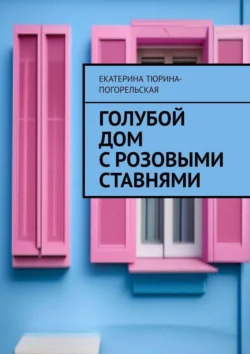 Голубой дом с розовыми ставнями, Екатерина Тюрина-Погорельская