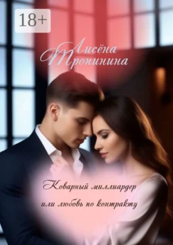 Коварный миллиардер, или Любовь по контракту - Лисёна Тропинина