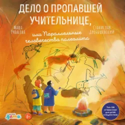 Дело о пропавшей учительнице, или Параллельные человечества палеолита - Станислав Дробышевский