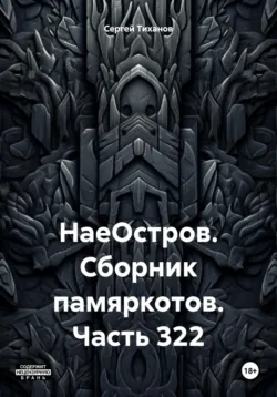 НаеОстров. Сборник памяркотов. Часть 322, аудиокнига Сергея Ефимовича Тиханова. ISDN70971388