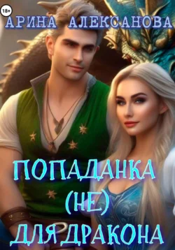 Попаданка (не) для дракона - Арина Алексанова Попаданка (не) для дракона - Арина Алексанова