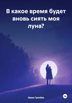 В какое время будет вновь сиять моя луна?, Ирма Гринёва