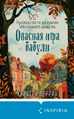 Опасная игра бабули. Руководство по раскрытию собственного убийства - Кристен Перрин Опасная игра бабули. Руководство по раскрытию собственного убийства - Кристен Перрин