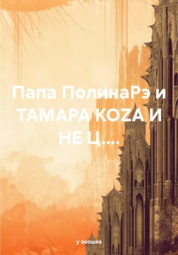 Папа ПолинаРэ и ТАМАРА КОZА И НЕ Ц.... - у окошка