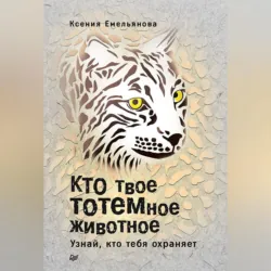 Кто твое тотемное животное. Узнай, кто тебя охраняет - Ксения Емельянова