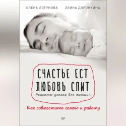 Счастье ест. Любовь спит. Рецепты успеха для женщин. Как совместить семью и работу - Элина Доронкина