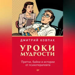 Уроки мудрости. Притчи, байки и истории от психотерапевта, Дмитрий Ковпак