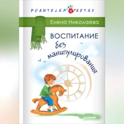 Воспитание без манипулирования - Елена Николаева