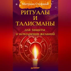 Ритуалы и талисманы для защиты и исполнения желаний, аудиокнига Матушки Стефании. ISDN71007067