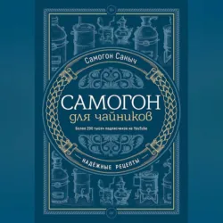 Самогон для чайников. Надёжные рецепты - Самогон Саныч