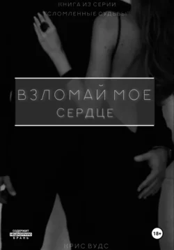 Взломай мое сердце Крис Вудс