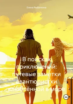 В поисках приключений: путевые заметки авантюристки влюблённой в море, Елена Рыбалкина