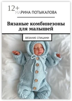 Вязаные комбинезоны для малышей. Вязание спицами Марина Потыкалова