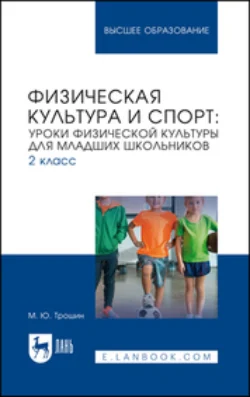 Физическая культура и спорт. Уроки физической культуры для младших школьников. 2 класс. Учебное пособие для вузов, аудиокнига М. Ю. Трошина. ISDN71045110