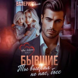 Бывшие. Ты выбрал не нас, босс, Валерия Даль Бывшие. Ты выбрал не нас, босс, Валерия Даль