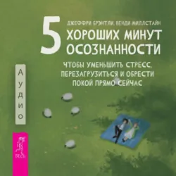 5 хороших минут осознанности, чтобы уменьшить стресс, перезагрузиться и обрести покой прямо сейчас - Джеффри Брэнтли