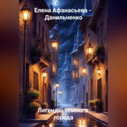Легенды тёмного города - Елена Афанасьева – Данильченко Легенды тёмного города - Елена Афанасьева – Данильченко