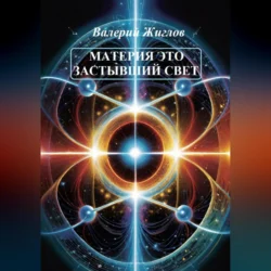 Материя – это застывший свет, аудиокнига Валерия Жиглова. ISDN71116720