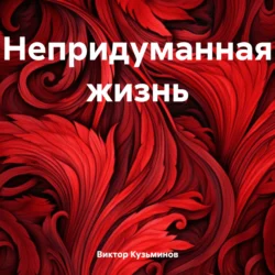 Непридуманная жизнь - Виктор Кузьминов Непридуманная жизнь - Виктор Кузьминов