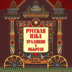 Русская изба. Традиции и обычаи - Жанна Андриевская