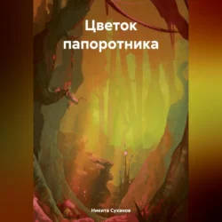 Цветок папоротника - Никита Суханов Цветок папоротника - Никита Суханов