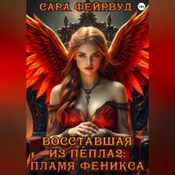 Восставшая из пепла 2: пламя феникса - Сара Фейрвуд Восставшая из пепла 2: пламя феникса - Сара Фейрвуд