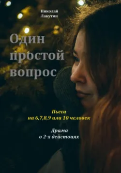 Один простой вопрос. Пьеса на 6, 7, 8, 9 или 10 человек. Драма - Николай Лакутин