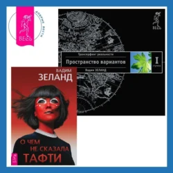 О чем не сказала Тафти + Трансерфинг реальности. Ступень I: Пространство вариантов - Вадим Зеланд О чем не сказала Тафти + Трансерфинг реальности. Ступень I: Пространство вариантов - Вадим Зеланд