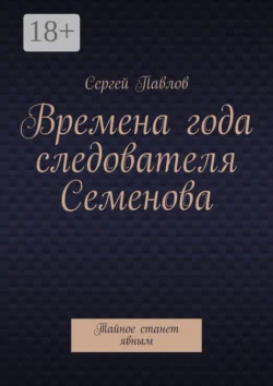 Времена года следователя Семенова. Тайное станет явным, Сергей Павлов