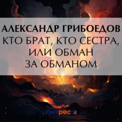 Кто брат  кто сестра  или Обман за обманом Александр Грибоедов