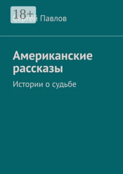 Американские рассказы. Истории о судьбе, Сергей Павлов