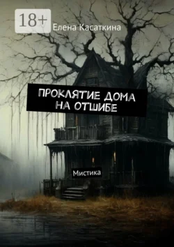 Проклятие дома на отшибе. Мистика Елена Касаткина