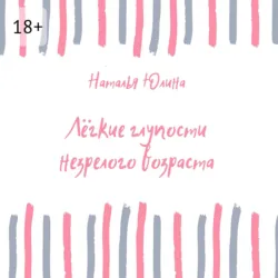 Лёгкие глупости незрелого возраста - Наталья Юлина