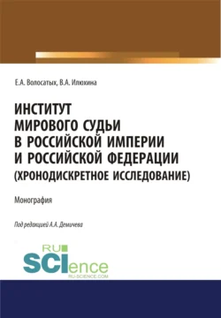 Институт мирового судьи в Российской империи и Российской Федерации (хронодискретное исследование). (Адъюнктура, Аспирантура, Бакалавриат, Магистратура, Специалитет). Монография., аудиокнига Алексея Андреевича Демичева. ISDN71273107