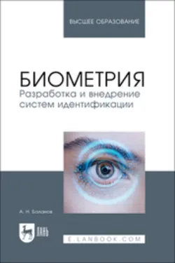 Биометрия. Разработка и внедрение систем идентификации. Учебное пособие для вузов - Антон Баланов