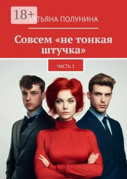 Совсем «не тонкая штучка». Часть 1, Татьяна Полунина