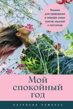 Мой спокойный год: Техники для приведения в порядок своих чувств  мыслей и поступков Патрисия Рамирес Леффлер