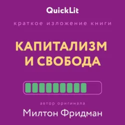 Краткое изложение книги «Капитализм и Свобода». Автор оригинала – Милтон Фридман - Валерий Муллагалеев